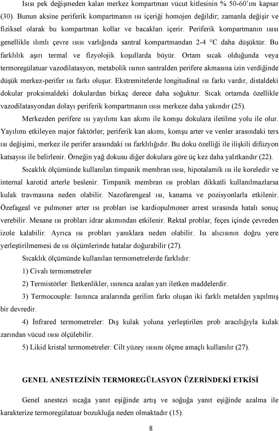 Periferik kompartmanın ısısı genellikle ılımlı çevre ısısı varlığında santral kompartmandan 2-4 C daha düşüktür. Bu farklılık aşırı termal ve fizyolojik koşullarda büyür.