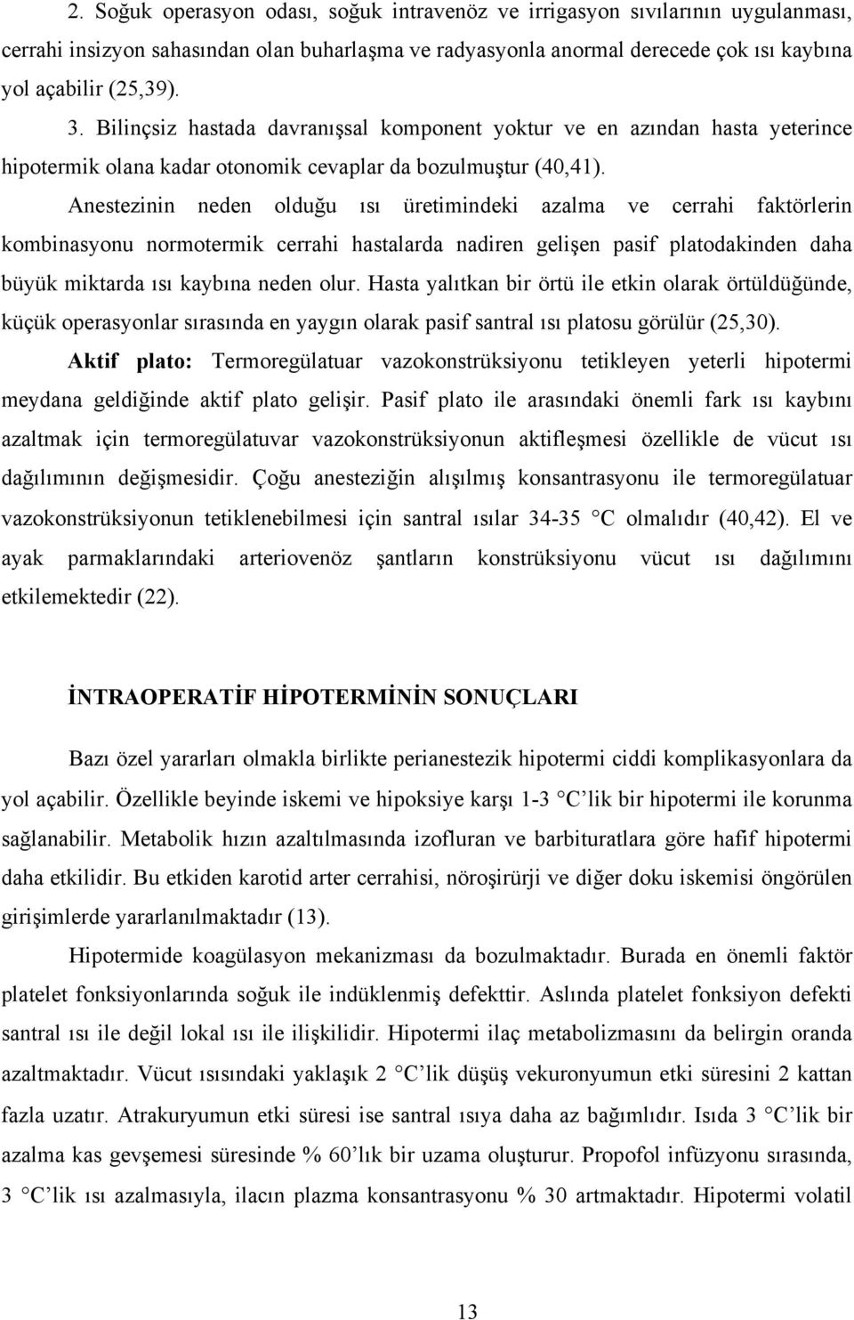 Anestezinin neden olduğu ısı üretimindeki azalma ve cerrahi faktörlerin kombinasyonu normotermik cerrahi hastalarda nadiren gelişen pasif platodakinden daha büyük miktarda ısı kaybına neden olur.