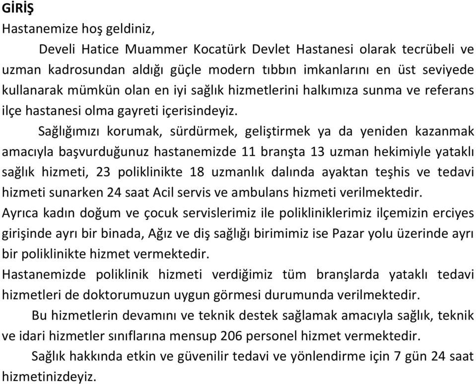 Sağlığımızı korumak, sürdürmek, geliştirmek ya da yeniden kazanmak amacıyla başvurduğunuz hastanemizde 11 branşta 13 uzman hekimiyle yataklı sağlık hizmeti, 23 poliklinikte 18 uzmanlık dalında