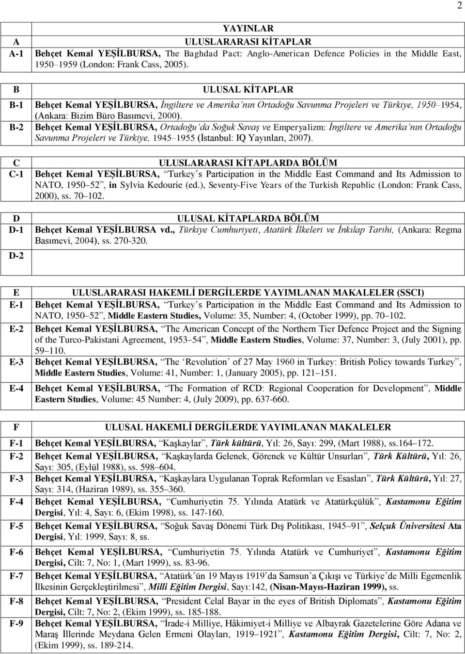 B-2 Behçet Kemal YEŞİLBURSA, Ortadoğu da Soğuk Savaş ve Emperyalizm: İngiltere ve Amerika nın Ortadoğu Savunma Projeleri ve Türkiye, 1945 1955 (İstanbul: IQ Yayınları, 2007).