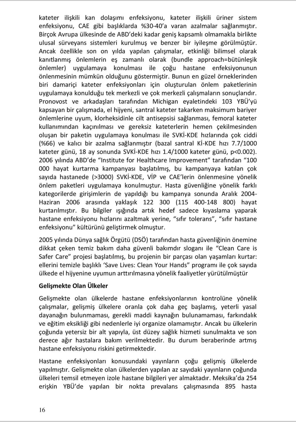 Ancak özellikle son on yılda yapılan çalışmalar, etkinliği bilimsel olarak kanıtlanmış önlemlerin eş zamanlı olarak (bundle approach=bütünleşik önlemler) uygulamaya konulması ile çoğu hastane