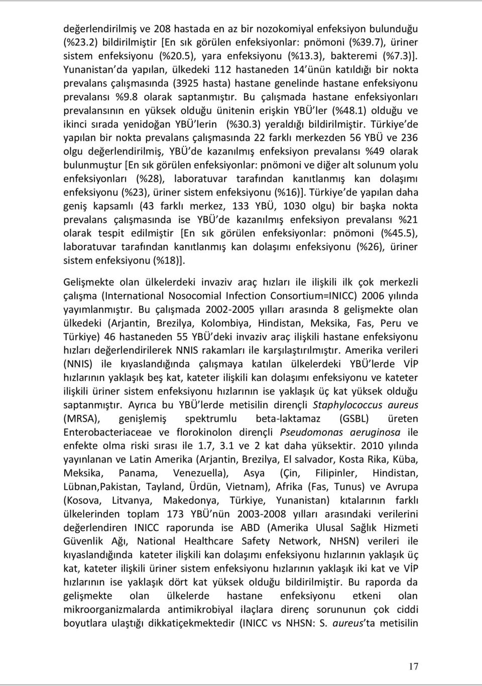 Yunanistan da yapılan, ülkedeki 112 hastaneden 14 ünün katıldığı bir nokta prevalans çalışmasında (3925 hasta) hastane genelinde hastane enfeksiyonu prevalansı %9.8 olarak saptanmıştır.