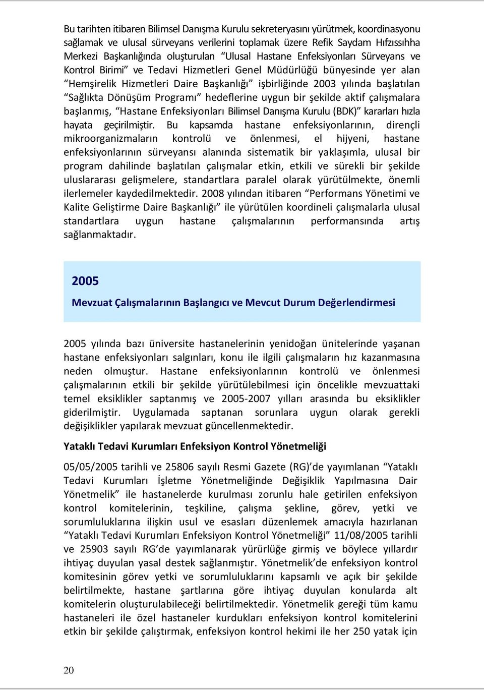 Dönüşüm Programı hedeflerine uygun bir şekilde aktif çalışmalara başlanmış, Hastane Enfeksiyonları Bilimsel Danışma Kurulu (BDK) kararları hızla hayata geçirilmiştir.