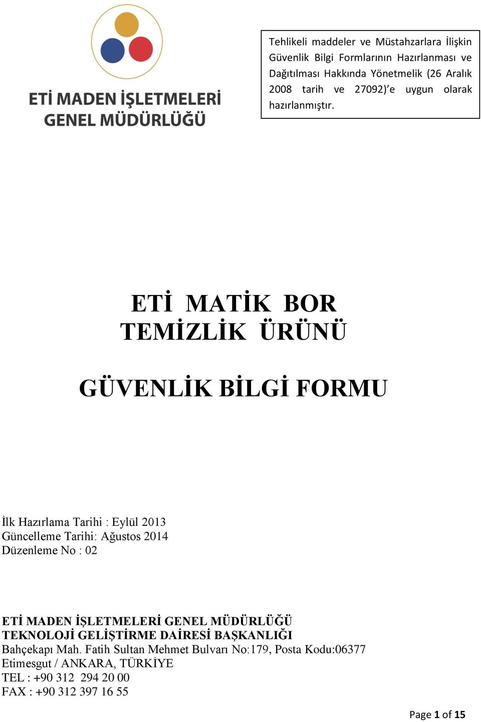 ETİ MATİK BOR TEMİZLİK ÜRÜNÜ GÜVENLİK BİLGİ FORMU İlk Hazırlama Tarihi : Eylül 2013 Güncelleme Tarihi: Ağustos 2014 Düzenleme No : 02 ETİ