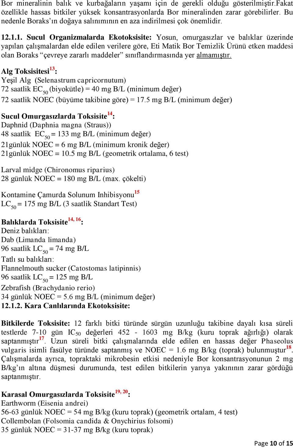 .1.1. Sucul Organizmalarda Ekotoksisite: Yosun, omurgasızlar ve balıklar üzerinde yapılan çalışmalardan elde edilen verilere göre, Eti Matik Bor Temizlik Ürünü etken maddesi olan Boraks çevreye