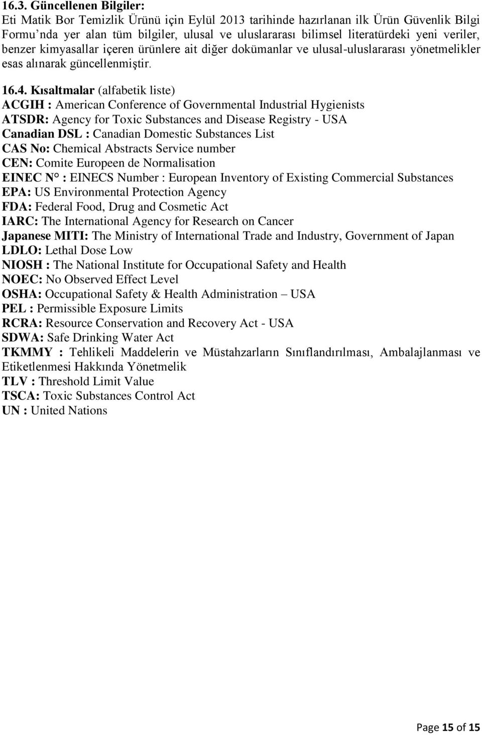 Kısaltmalar (alfabetik liste) ACGIH : American Conference of Governmental Industrial Hygienists ATSDR: Agency for Toxic Substances and Disease Registry - USA Canadian DSL : Canadian Domestic