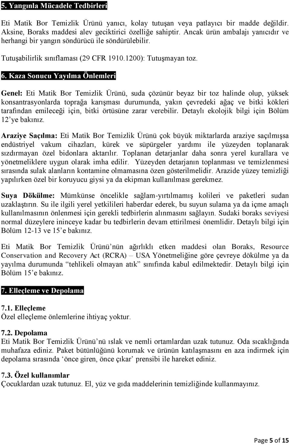 Kaza Sonucu Yayılma Önlemleri Genel: Eti Matik Bor Temizlik Ürünü, suda çözünür beyaz bir toz halinde olup, yüksek konsantrasyonlarda toprağa karışması durumunda, yakın çevredeki ağaç ve bitki