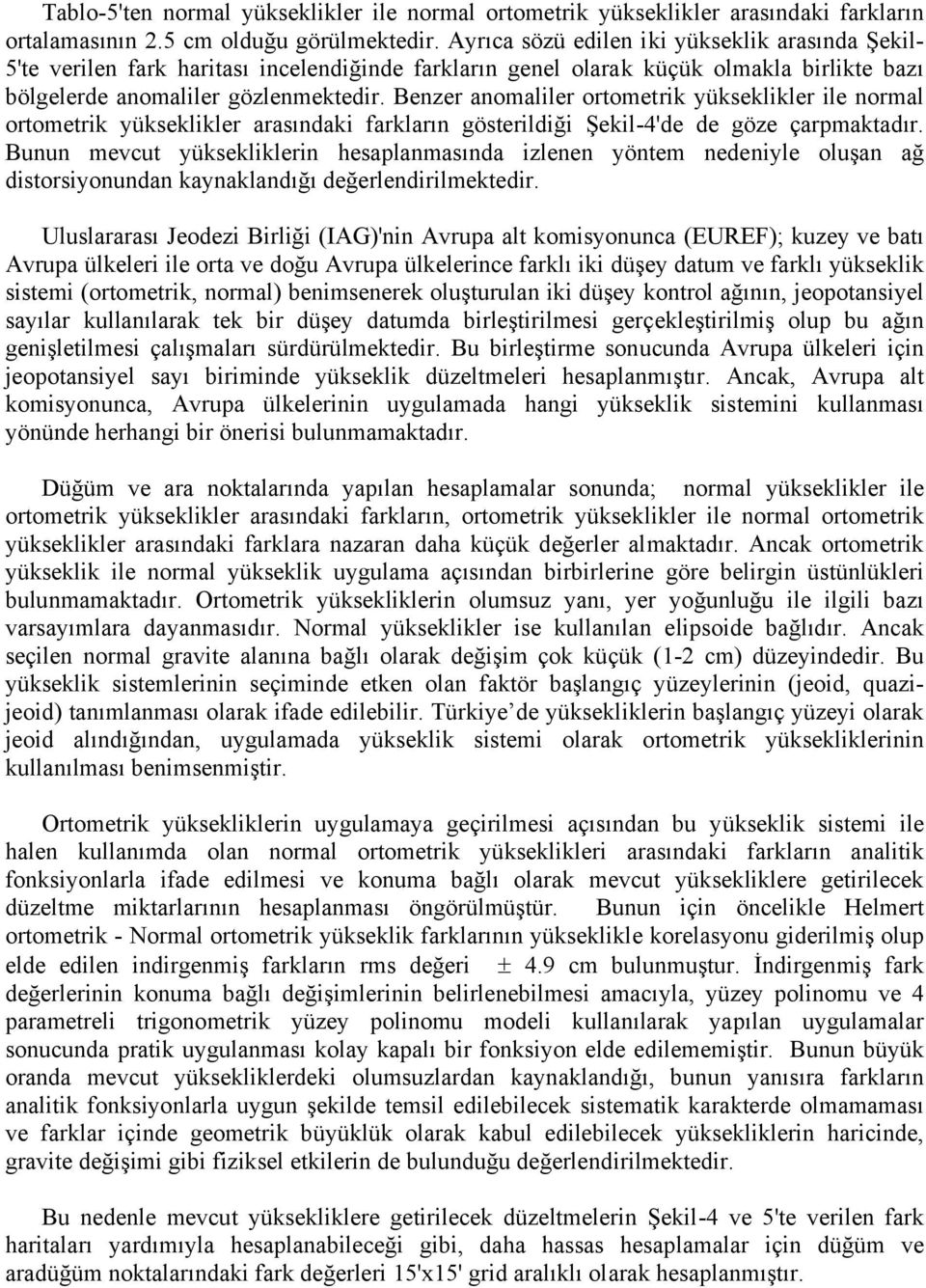 Benzer anomaliler ortometrik yükseklikler ile normal ortometrik yükseklikler arasındaki farkların gösterildiği Şekil-4'de de göze çarpmaktadır.