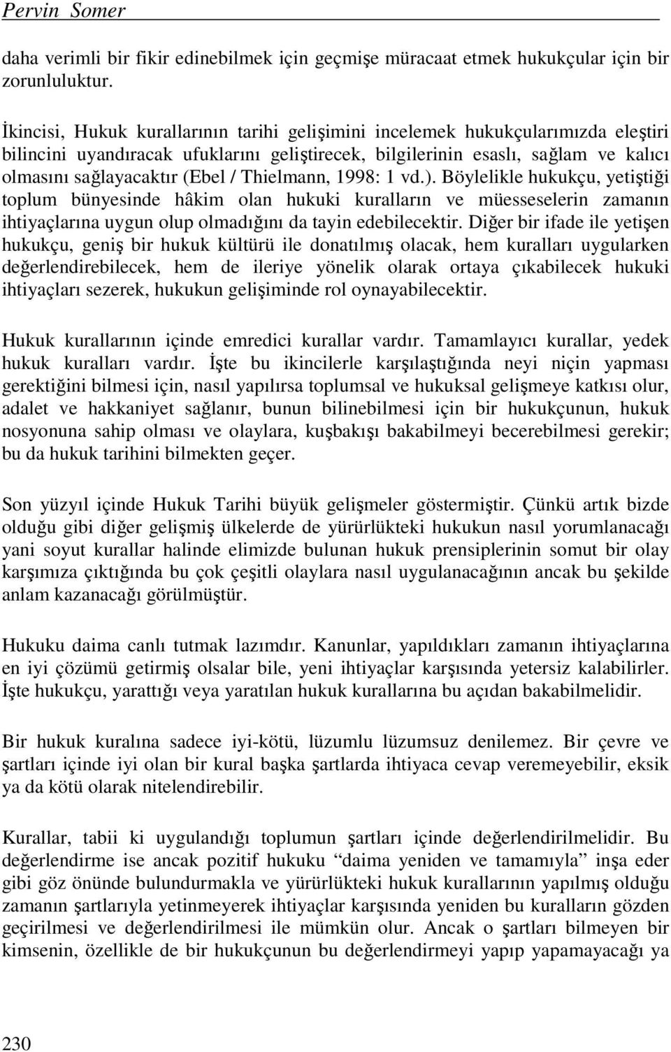 Thielmann, 1998: 1 vd.). Böylelikle hukukçu, yetiştiği toplum bünyesinde hâkim olan hukuki kuralların ve müesseselerin zamanın ihtiyaçlarına uygun olup olmadığını da tayin edebilecektir.