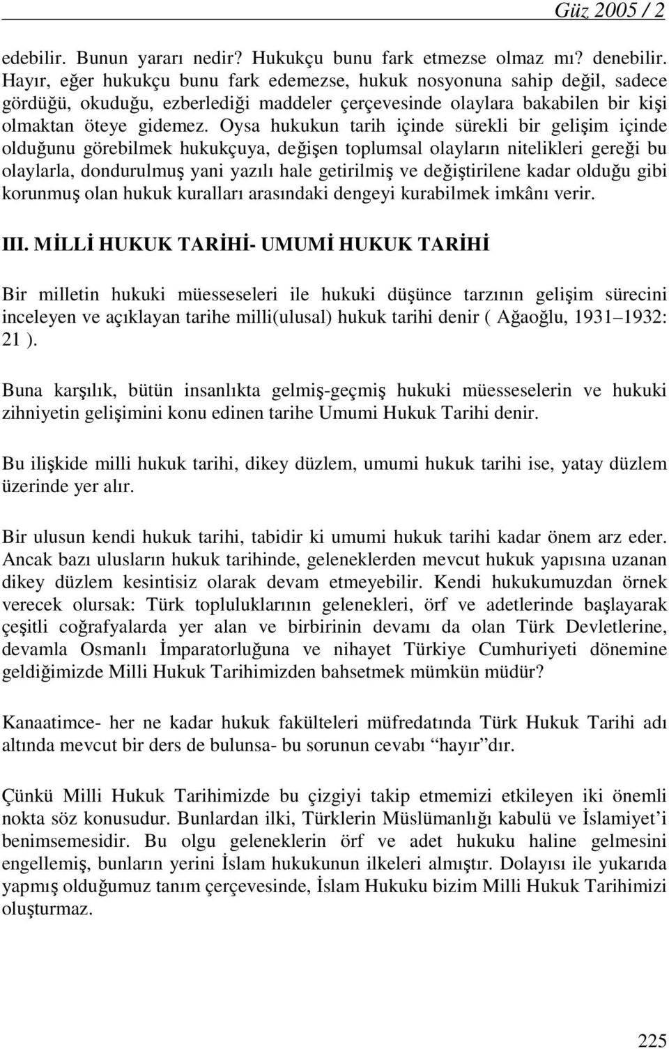 Oysa hukukun tarih içinde sürekli bir gelişim içinde olduğunu görebilmek hukukçuya, değişen toplumsal olayların nitelikleri gereği bu olaylarla, dondurulmuş yani yazılı hale getirilmiş ve