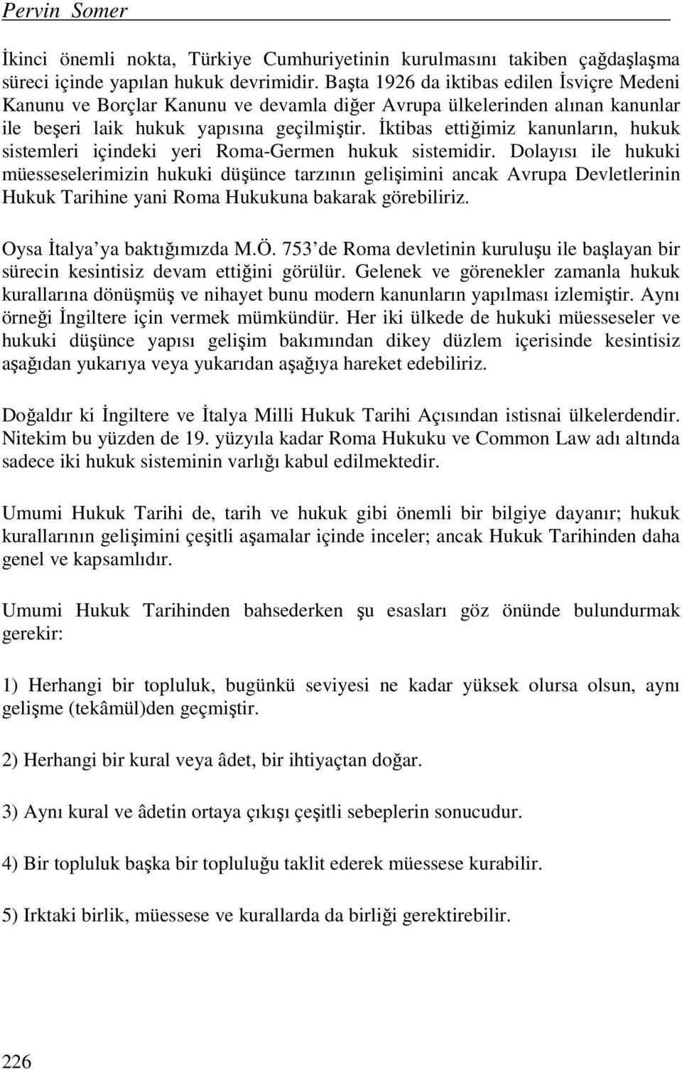 İktibas ettiğimiz kanunların, hukuk sistemleri içindeki yeri Roma-Germen hukuk sistemidir.