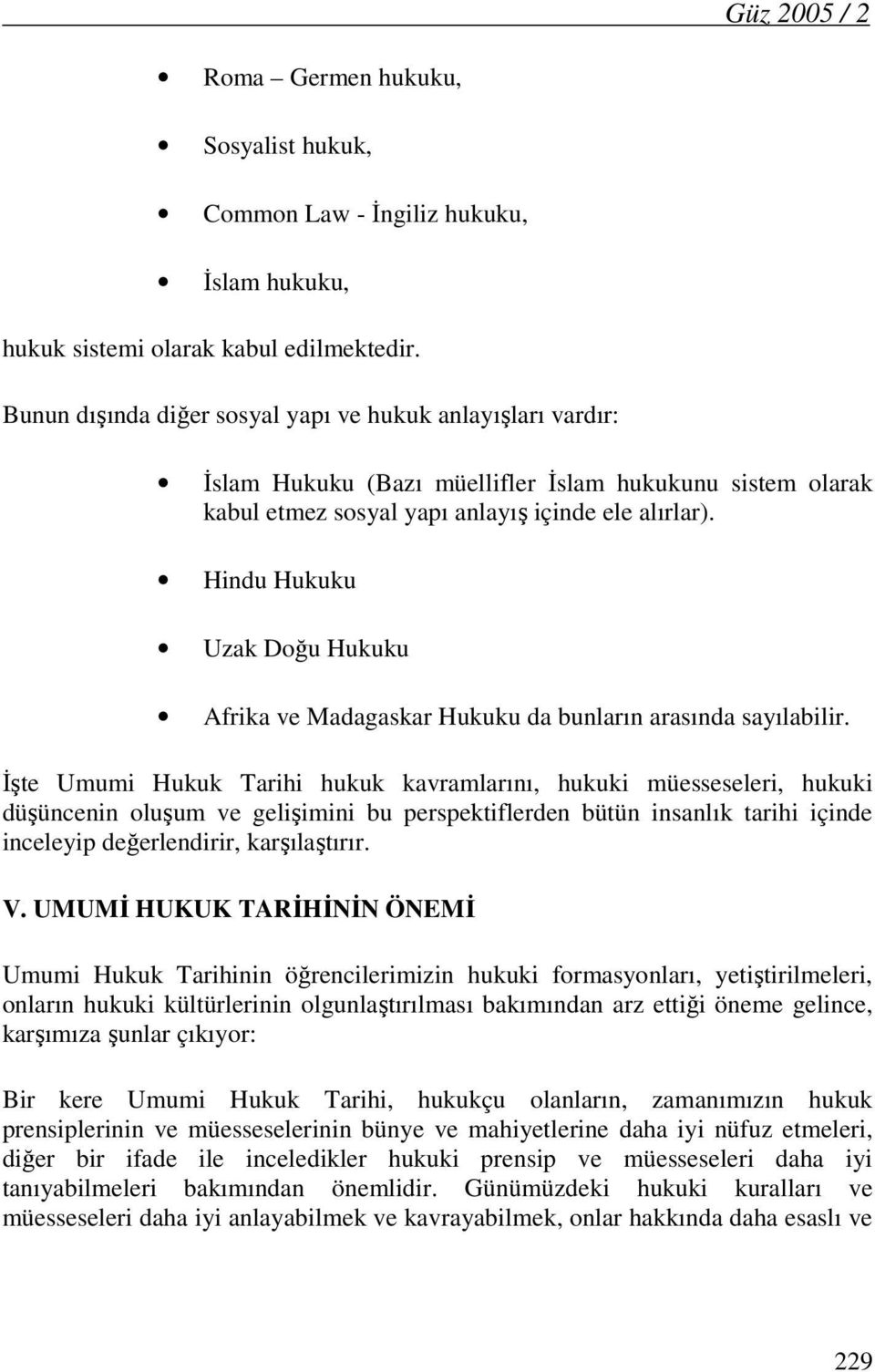 Hindu Hukuku Uzak Doğu Hukuku Afrika ve Madagaskar Hukuku da bunların arasında sayılabilir.