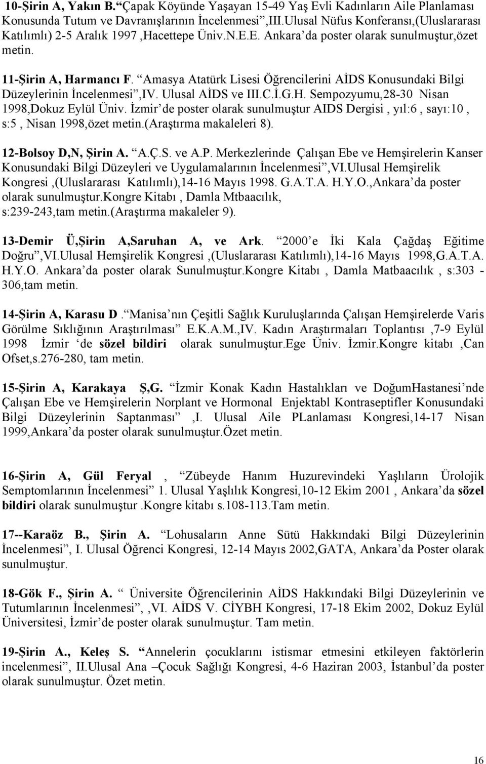 Amasya Atatürk Lisesi Öğrencilerini AİDS Konusundaki Bilgi Düzeylerinin İncelenmesi,IV. Ulusal AİDS ve III.C.İ.G.H. Sempozyumu,28-30 Nisan 1998,Dokuz Eylül Üniv.