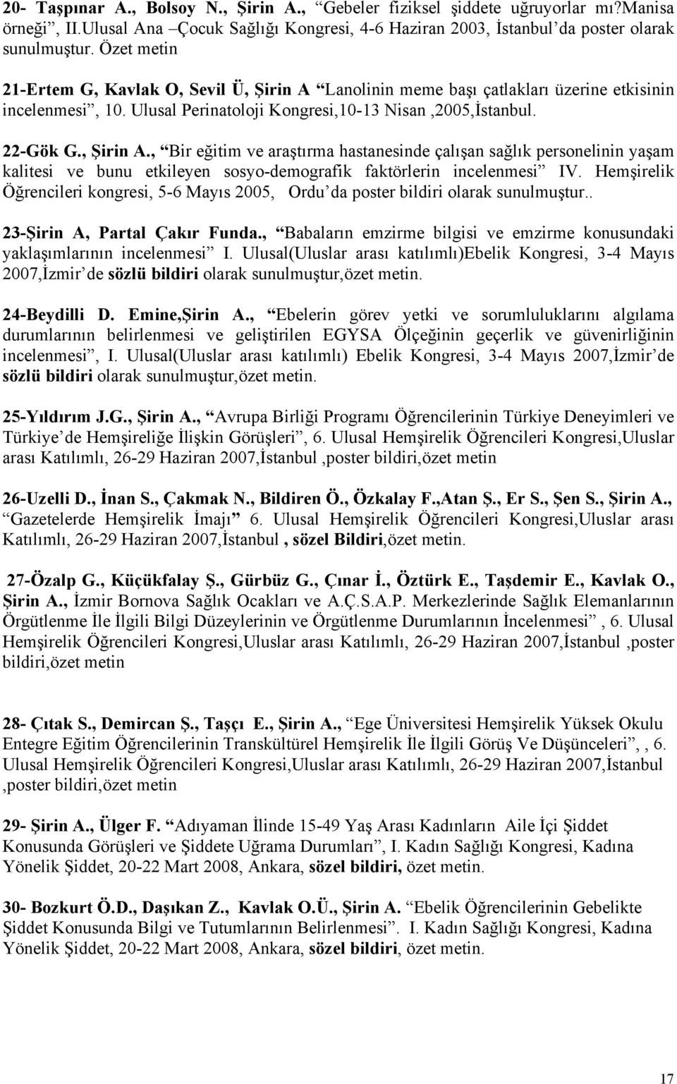 Hemşirelik Öğrencileri kongresi, 5-6 Mayıs 2005, Ordu da poster bildiri olarak sunulmuştur.. 23-Şirin A, Partal Çakır Funda.