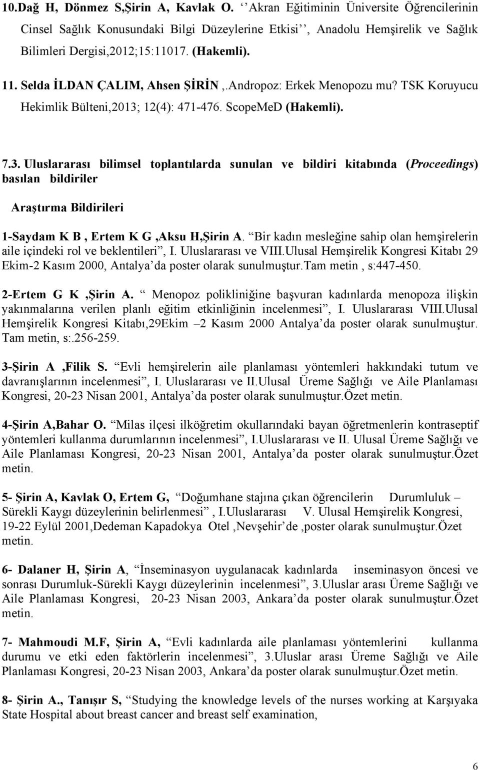 12(4): 471-476. ScopeMeD (Hakemli). 7.3. Uluslararası bilimsel toplantılarda sunulan ve bildiri kitabında (Proceedings) basılan bildiriler Araştırma Bildirileri 1-Saydam K B, Ertem K G,Aksu H,Şirin A.