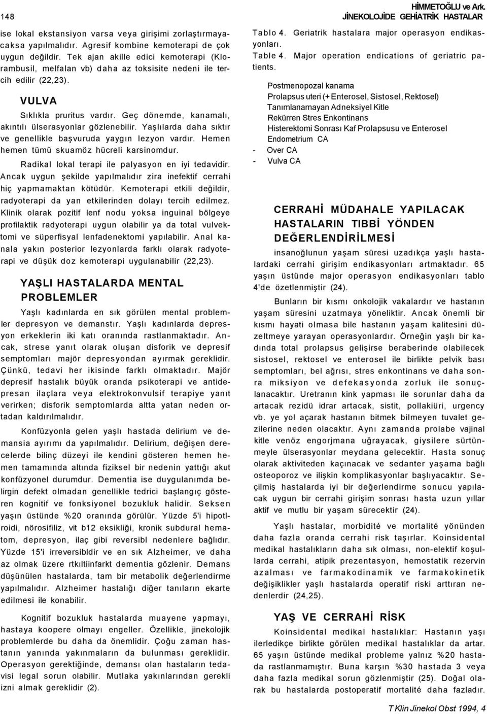 Geç dönemde, kanamalı, akıntılı ülserasyonlar gözlenebilir. Yaşlılarda daha sıktır ve genellikle başvuruda yaygın lezyon vardır. Hemen hemen tümü skuamöz hücreli karsinomdur.