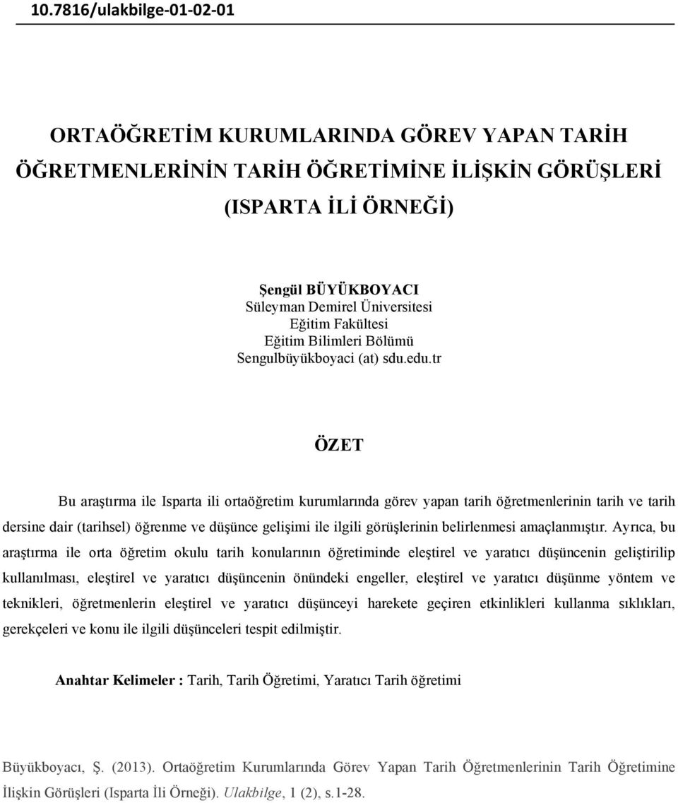 tr ÖZET Bu araştırma ile Isparta ili ortaöğretim kurumlarında görev yapan tarih öğretmenlerinin tarih ve tarih dersine dair (tarihsel) öğrenme ve düşünce gelişimi ile ilgili görüşlerinin belirlenmesi