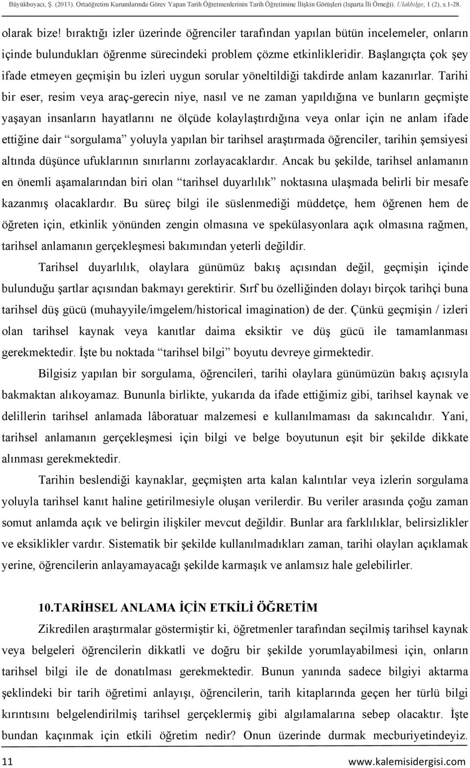 Başlangıçta çok şey ifade etmeyen geçmişin bu izleri uygun sorular yöneltildiği takdirde anlam kazanırlar.