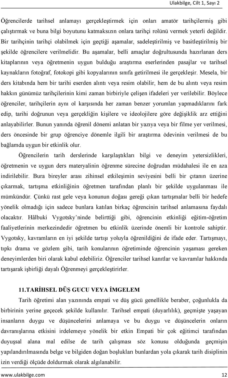 Bu aşamalar, belli amaçlar doğrultusunda hazırlanan ders kitaplarının veya öğretmenin uygun bulduğu araştırma eserlerinden pasajlar ve tarihsel kaynakların fotoğraf, fotokopi gibi kopyalarının sınıfa