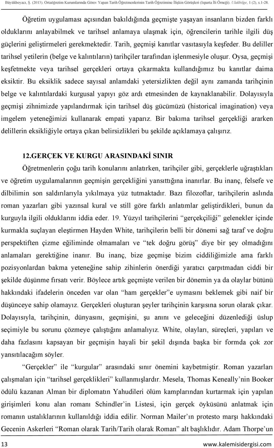 geliştirmeleri gerekmektedir. Tarih, geçmişi kanıtlar vasıtasıyla keşfeder. Bu deliller tarihsel yetilerin (belge ve kalıntıların) tarihçiler tarafından işlenmesiyle oluşur.