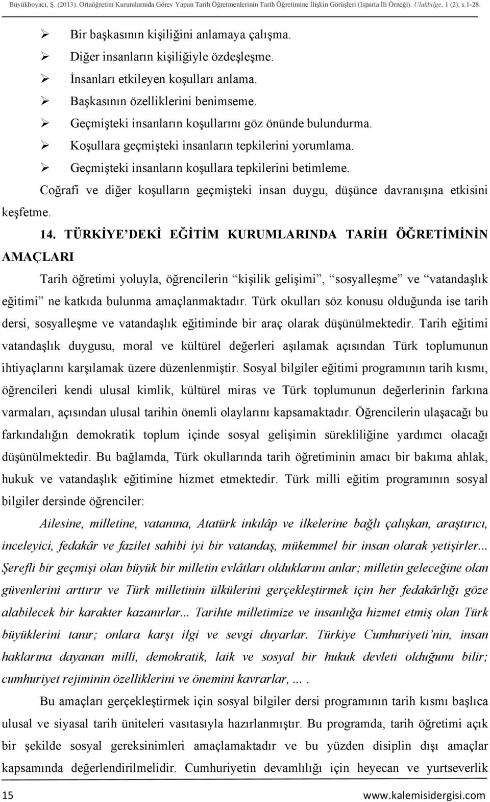 ! Geçmişteki insanların koşullarını göz önünde bulundurma.! Koşullara geçmişteki insanların tepkilerini yorumlama.! Geçmişteki insanların koşullara tepkilerini betimleme.