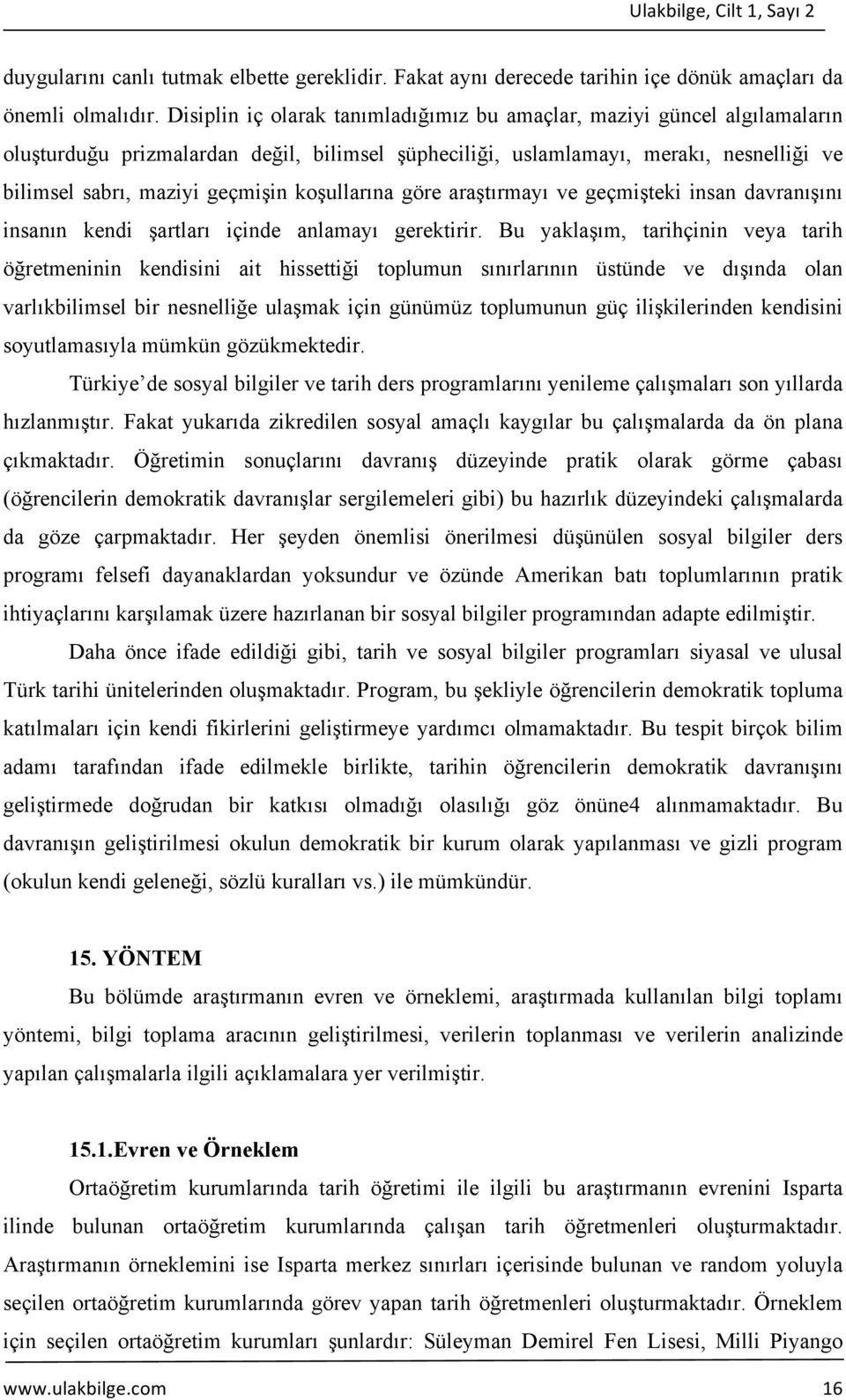 koşullarına göre araştırmayı ve geçmişteki insan davranışını insanın kendi şartları içinde anlamayı gerektirir.