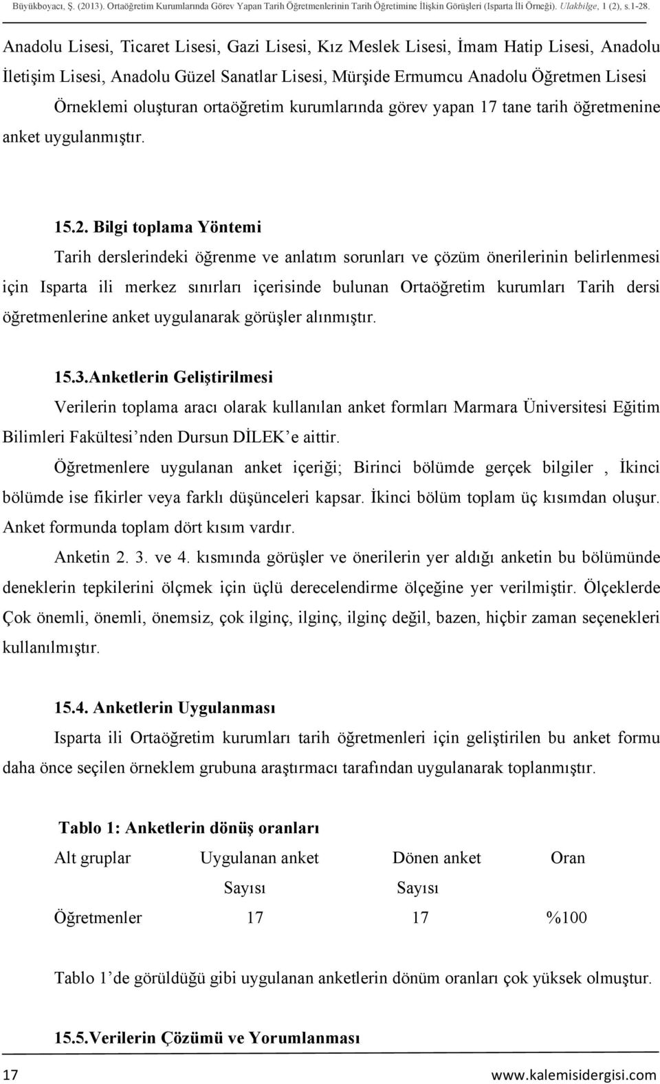 ortaöğretim kurumlarında görev yapan 17 tane tarih öğretmenine anket uygulanmıştır. 15.2.