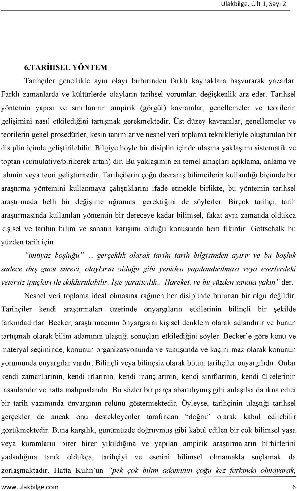 Tarihsel yöntemin yapısı ve sınırlarının ampirik (görgül) kavramlar, genellemeler ve teorilerin gelişimini nasıl etkilediğini tartışmak gerekmektedir.