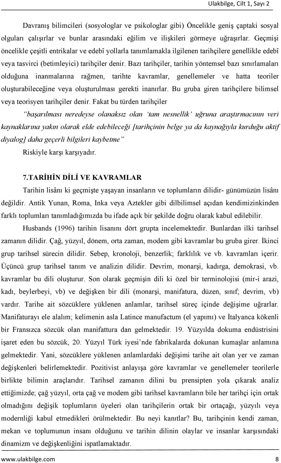 Bazı tarihçiler, tarihin yöntemsel bazı sınırlamaları olduğuna inanmalarına rağmen, tarihte kavramlar, genellemeler ve hatta teoriler oluşturabileceğine veya oluşturulması gerekti inanırlar.