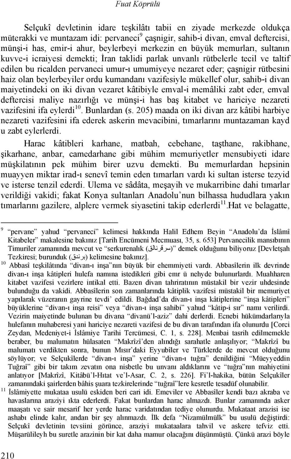 haiz olan beylerbeyiler ordu kumandanı vazifesiyle mükellef olur, sahib-i divan maiyetindeki on iki divan vezaret kâtibiyle emval-i memâliki zabt eder, emval deftercisi maliye nazırlığı ve münşi-i