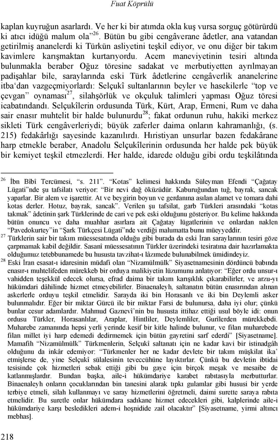 Acem maneviyetinin tesiri altında bulunmakla beraber Oğuz töresine sadakat ve merbutiyetten ayrılmayan padişahlar bile, saraylarında eski Türk âdetlerine cengâverlik ananelerine itba dan