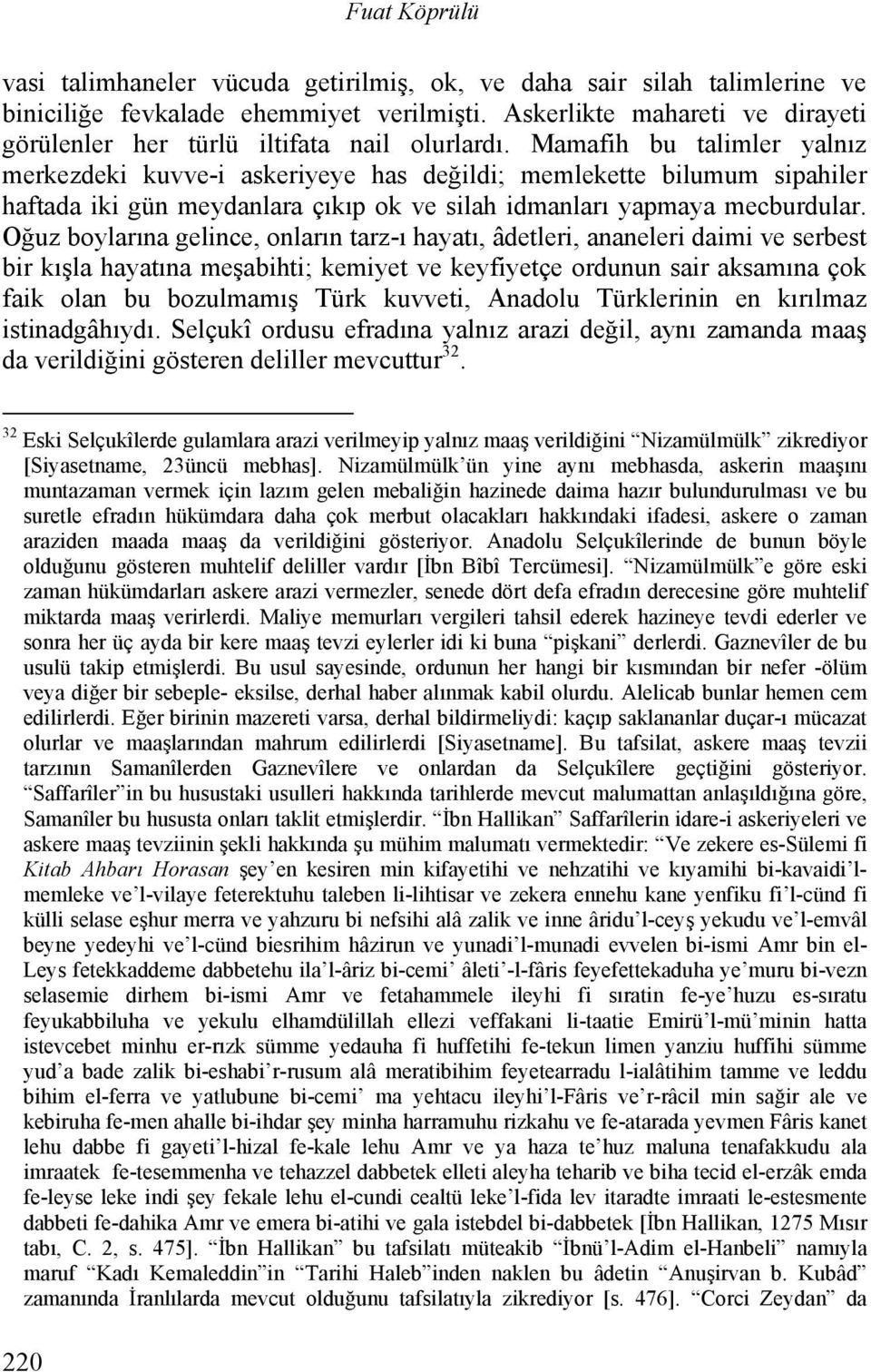 Mamafih bu talimler yalnız merkezdeki kuvve-i askeriyeye has değildi; memlekette bilumum sipahiler haftada iki gün meydanlara çıkıp ok ve silah idmanları yapmaya mecburdular.