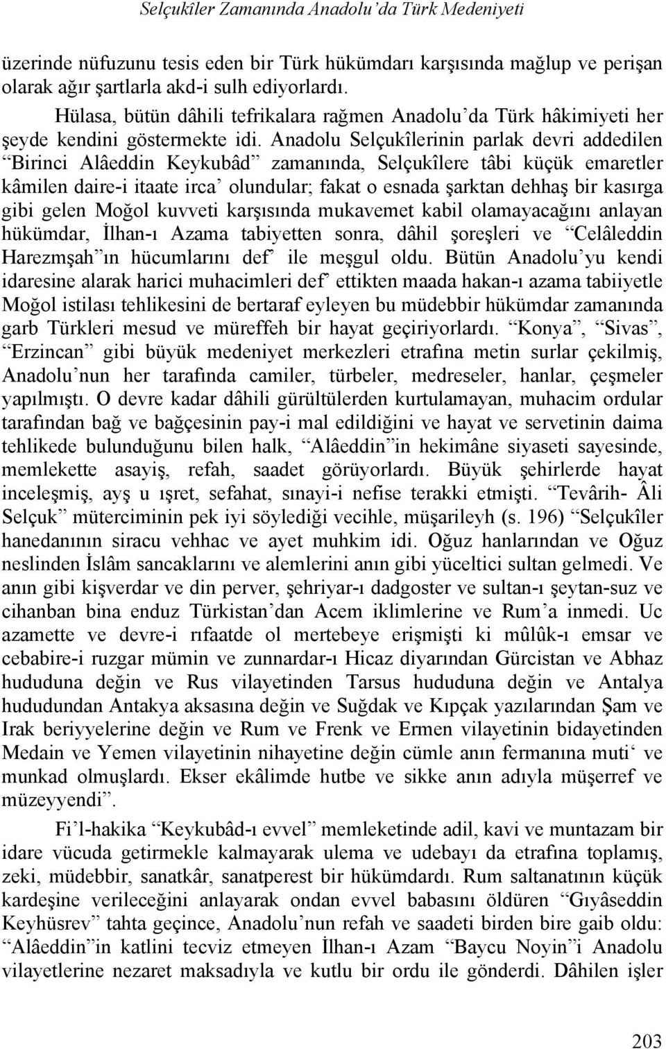 Anadolu Selçukîlerinin parlak devri addedilen Birinci Alâeddin Keykubâd zamanında, Selçukîlere tâbi küçük emaretler kâmilen daire-i itaate irca olundular; fakat o esnada şarktan dehhaş bir kasırga