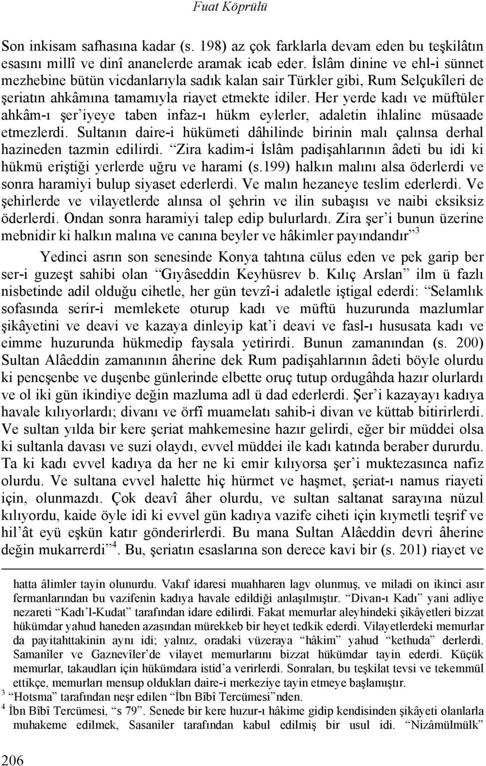 Her yerde kadı ve müftüler ahkâm-ı şer iyeye taben infaz-ı hükm eylerler, adaletin ihlaline müsaade etmezlerdi.