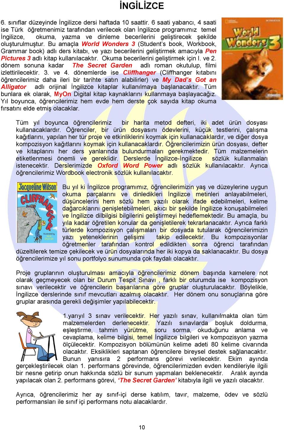 Bu amaçla World Wonders 3 (Student s book, Workbook, Grammar book) adlı ders kitabı, ve yazı becerilerini geliştirmek amacıyla Pen Pictures 3 adlı kitap kullanılacaktır.