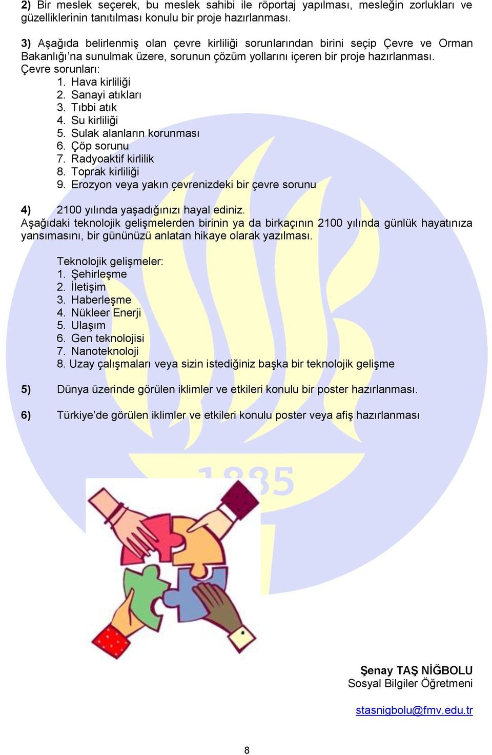 Hava kirliliği 2. Sanayi atıkları 3. Tıbbi atık 4. Su kirliliği 5. Sulak alanların korunması 6. Çöp sorunu 7. Radyoaktif kirlilik 8. Toprak kirliliği 9.