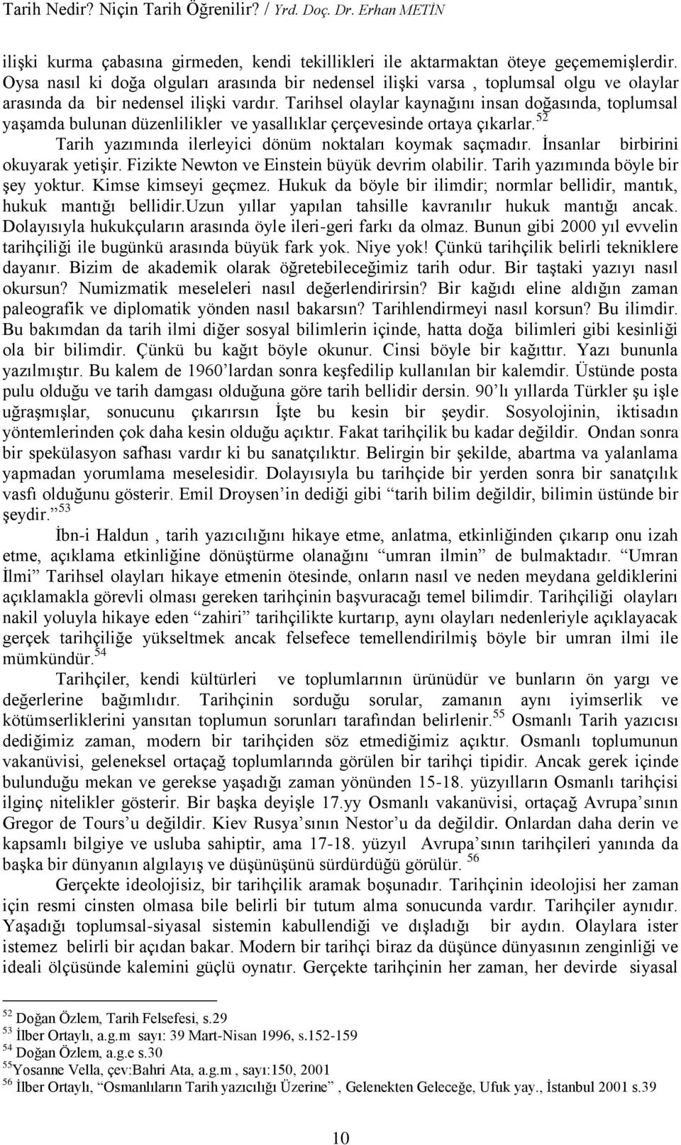 Tarihsel olaylar kaynağını insan doğasında, toplumsal yaşamda bulunan düzenlilikler ve yasallıklar çerçevesinde ortaya çıkarlar. 52 Tarih yazımında ilerleyici dönüm noktaları koymak saçmadır.