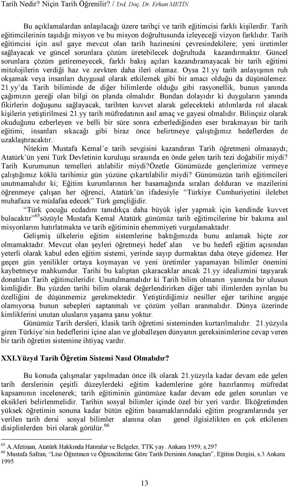 Güncel sorunlara çözüm getiremeyecek, farklı bakış açıları kazandıramayacak bir tarih eğitimi mitolojilerin verdiği haz ve zevkten daha ileri olamaz. Oysa 21.