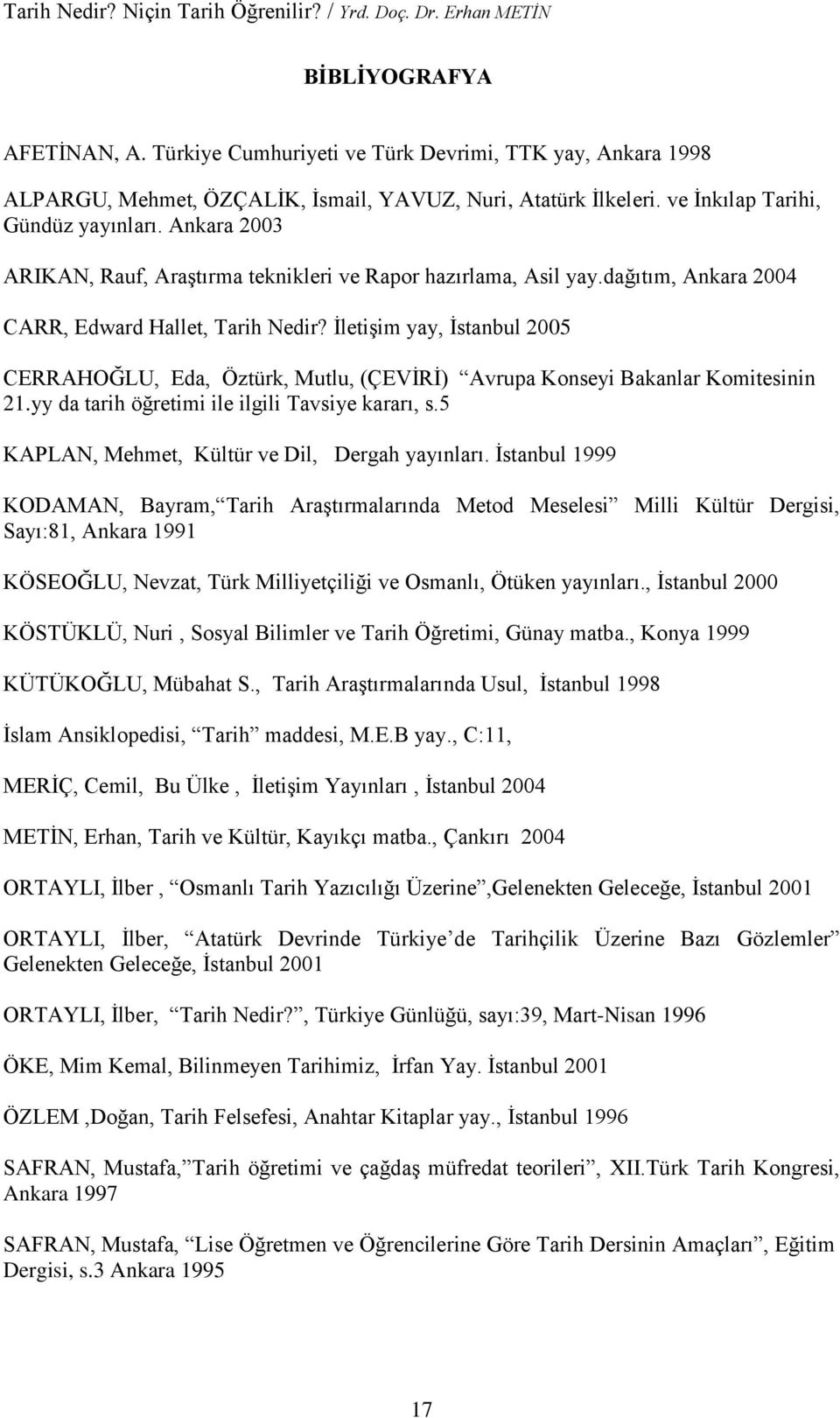 İletişim yay, İstanbul 2005 CERRAHOĞLU, Eda, Öztürk, Mutlu, (ÇEVİRİ) Avrupa Konseyi Bakanlar Komitesinin 21.yy da tarih öğretimi ile ilgili Tavsiye kararı, s.