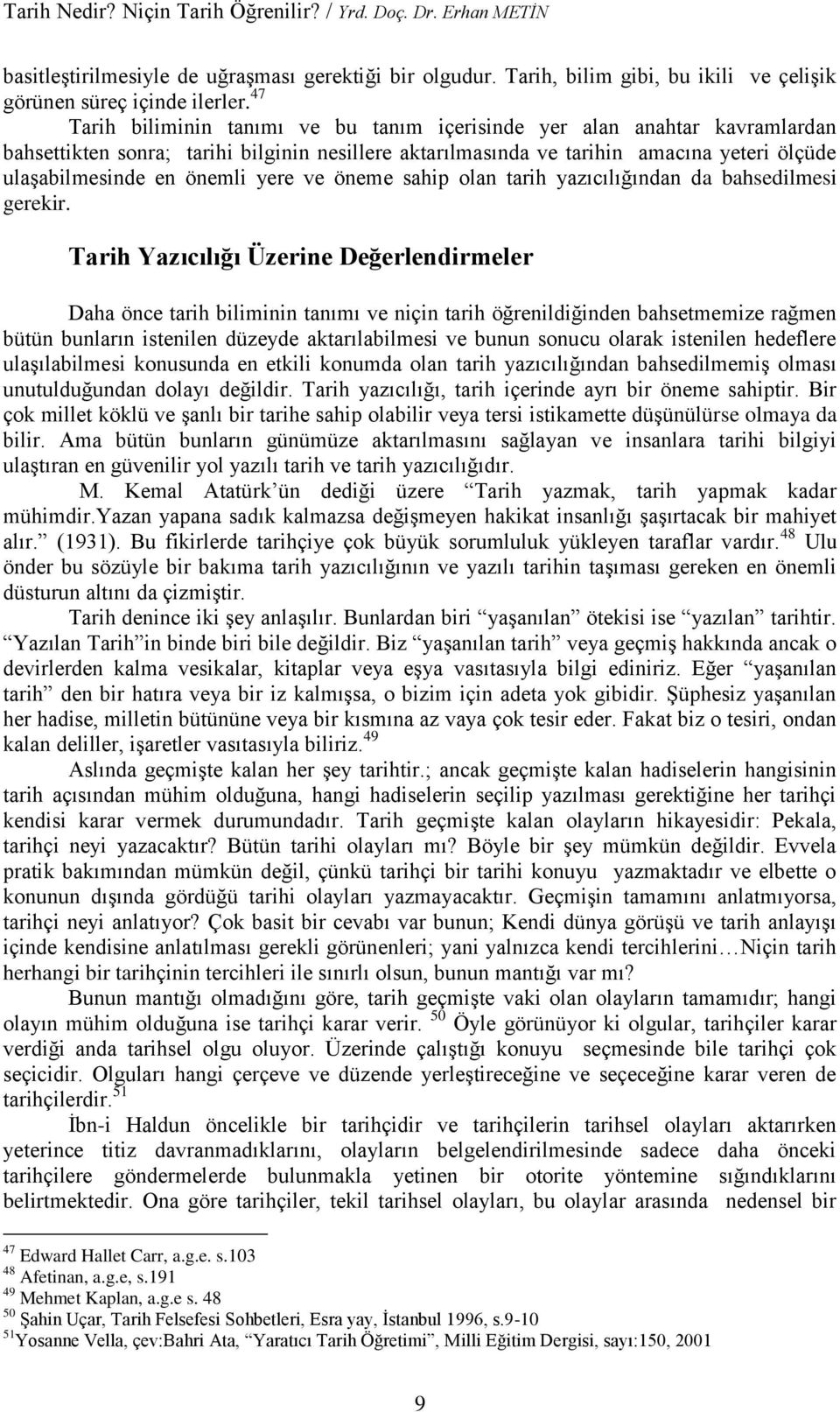 yere ve öneme sahip olan tarih yazıcılığından da bahsedilmesi gerekir.