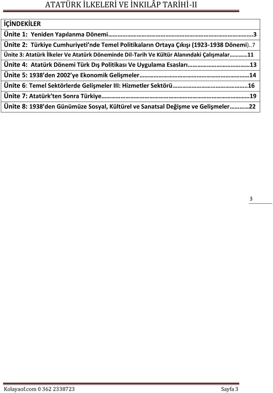 Uygulama Esasları 13 Ünite 5: 1938 den 2002 ye Ekonomik Gelişmeler 14 Ünite 6: Temel Sektörlerde Gelişmeler III: Hizmetler Sektörü.