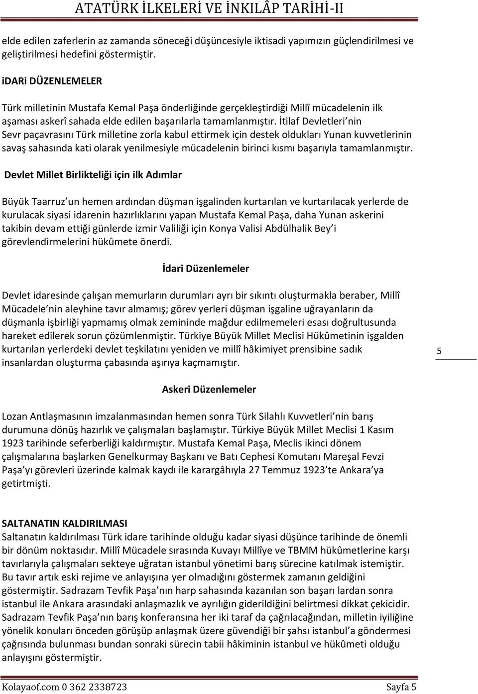 İtilaf Devletleri nin Sevr paçavrasını Türk milletine zorla kabul ettirmek için destek oldukları Yunan kuvvetlerinin savaş sahasında kati olarak yenilmesiyle mücadelenin birinci kısmı başarıyla