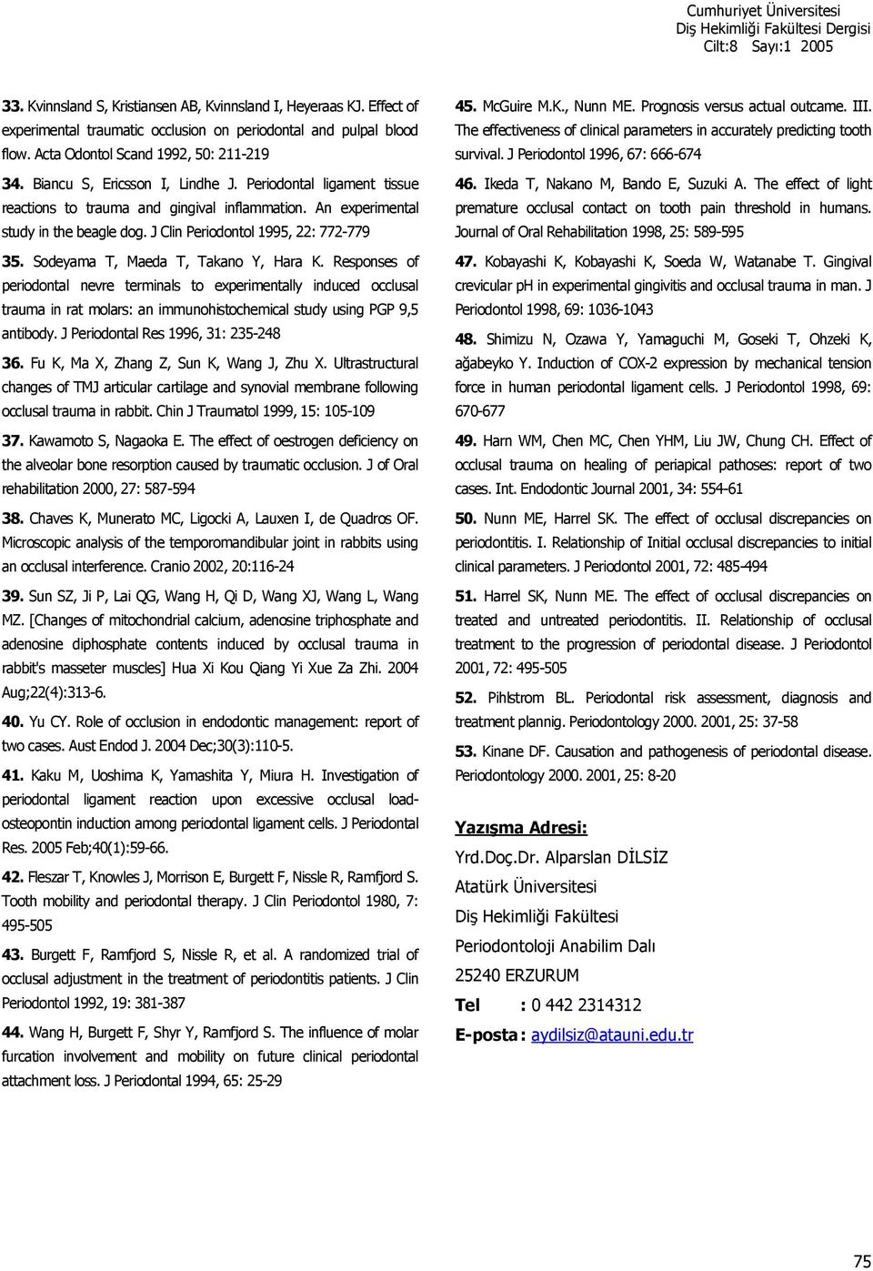 Sodeyama T, Maeda T, Takano Y, Hara K. Responses of periodontal nevre terminals to experimentally induced occlusal trauma in rat molars: an immunohistochemical study using PGP 9,5 antibody.