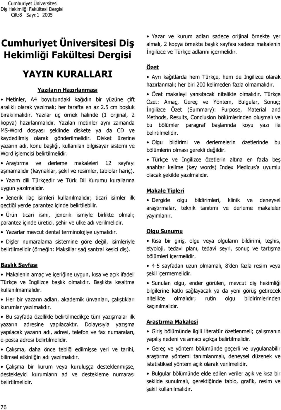 Disket üzerine yazarn ad, konu bal, kullanlan bilgisayar sistemi ve Word ilemcisi belirtilmelidir. Aratrma ve derleme makaleleri 12 sayfay amamaldr (kaynaklar, ekil ve resimler, tablolar hariç).