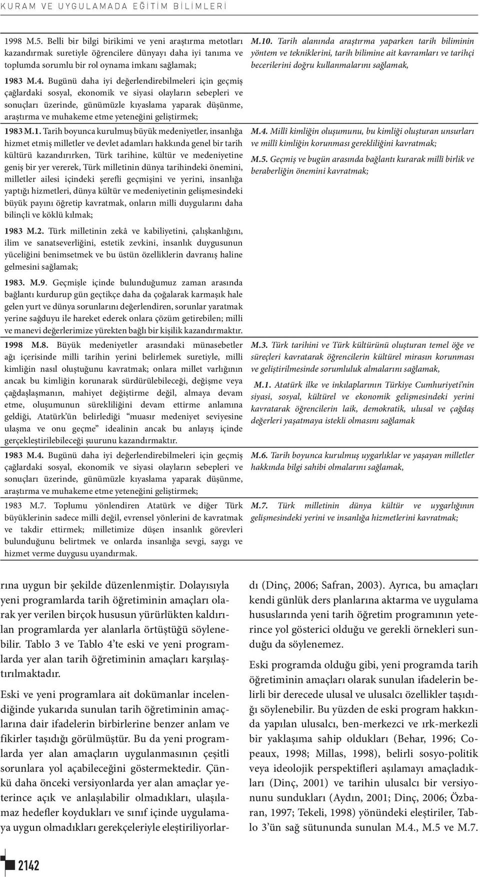 Bugünü daha iyi değerlendirebilmeleri için geçmiş çağlardaki sosyal, ekonomik ve siyasi olayların sebepleri ve sonuçları üzerinde, günümüzle kıyaslama yaparak düşünme, araştırma ve muhakeme etme