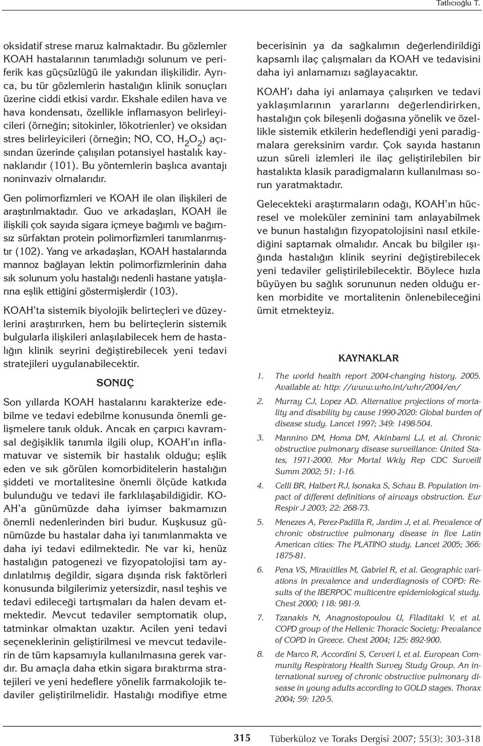 Ekshale edilen hava ve hava kondensatı, özellikle inflamasyon belirleyicileri (örneğin; sitokinler, lökotrienler) ve oksidan stres belirleyicileri (örneğin; NO, CO, H 2 O 2 ) açısından üzerinde