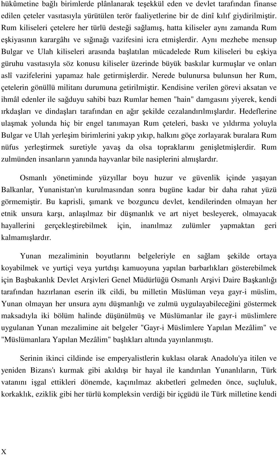 Aynı mezhebe mensup Bulgar ve Ulah kiliseleri arasında başlatılan mücadelede Rum kiliseleri bu eşkiya güruhu vasıtasıyla söz konusu kiliseler üzerinde büyük baskılar kurmuşlar ve onları aslî