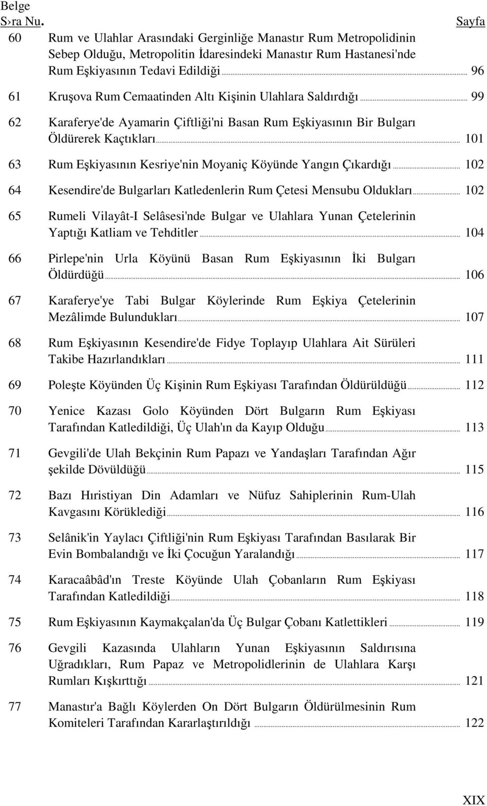 .. 101 63 Rum Eşkiyasının Kesriye'nin Moyaniç Köyünde Yangın Çıkardığı... 102 64 Kesendire'de Bulgarları Katledenlerin Rum Çetesi Mensubu Oldukları.