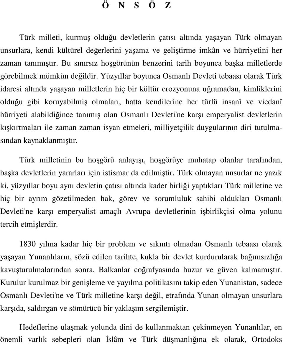 Yüzyıllar boyunca Osmanlı Devleti tebaası olarak Türk idaresi altında yaşayan milletlerin hiç bir kültür erozyonuna uğramadan, kimliklerini olduğu gibi koruyabilmiş olmaları, hatta kendilerine her