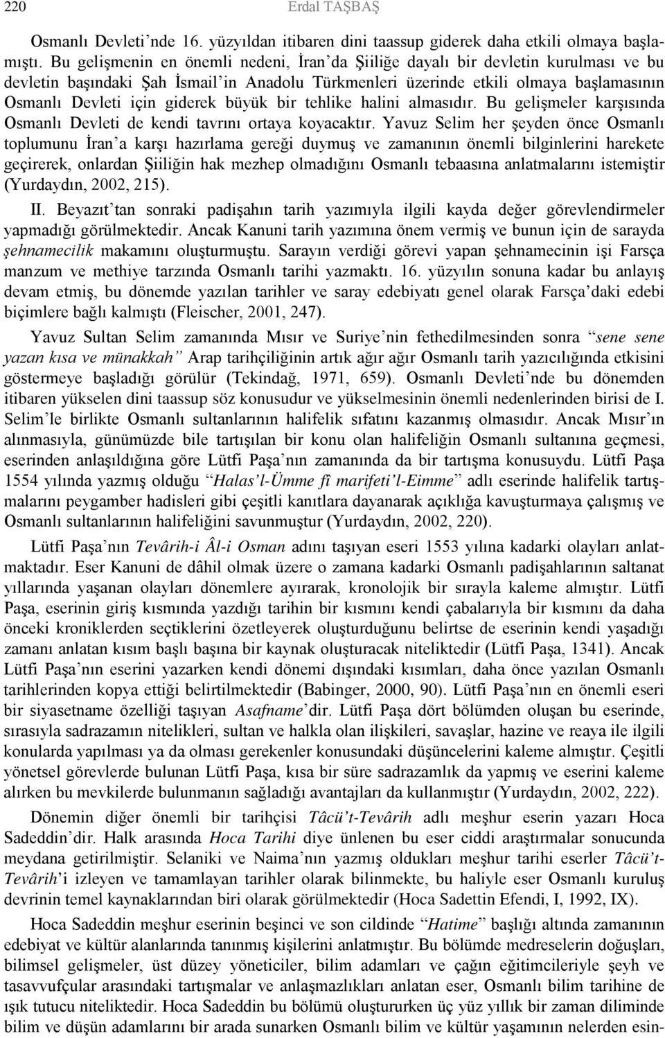 giderek büyük bir tehlike halini almasıdır. Bu gelişmeler karşısında Osmanlı Devleti de kendi tavrını ortaya koyacaktır.